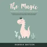 The Magic Unicorn & Sleepy Dinosaur Bed Time Stories Collection: Short Bedtime Stories to Help Your Children & Toddlers Sleep and Relax! Great Dinosaurs & Unicorn Fantasy Tales to Dream about all Night! Audiobook by Hannah Watson