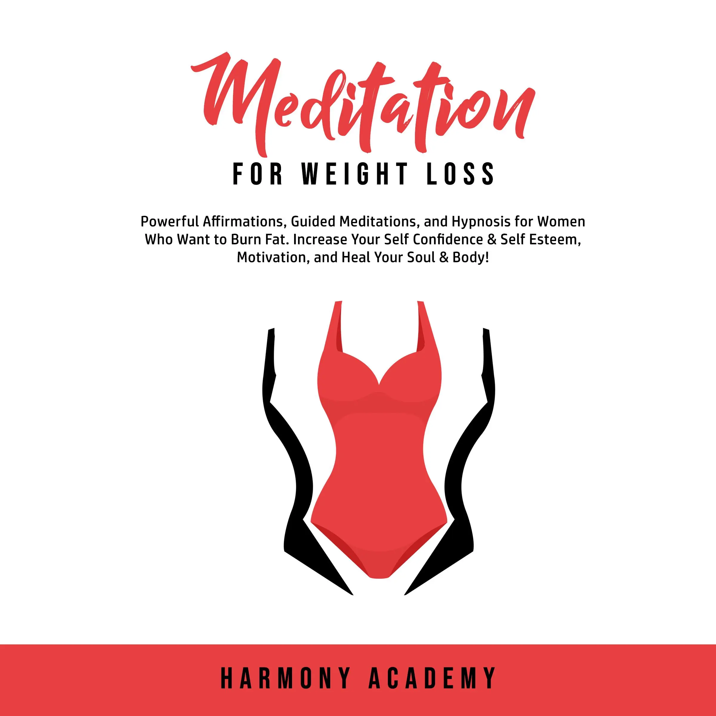 Meditation for Weight Loss: Powerful Affirmations, Guided Meditations, and Hypnosis for Women Who Want to Burn Fat. Increase Your Self Confidence & Self Esteem, Motivation, and Heal Your Soul & Body! Audiobook by Harmony Academy