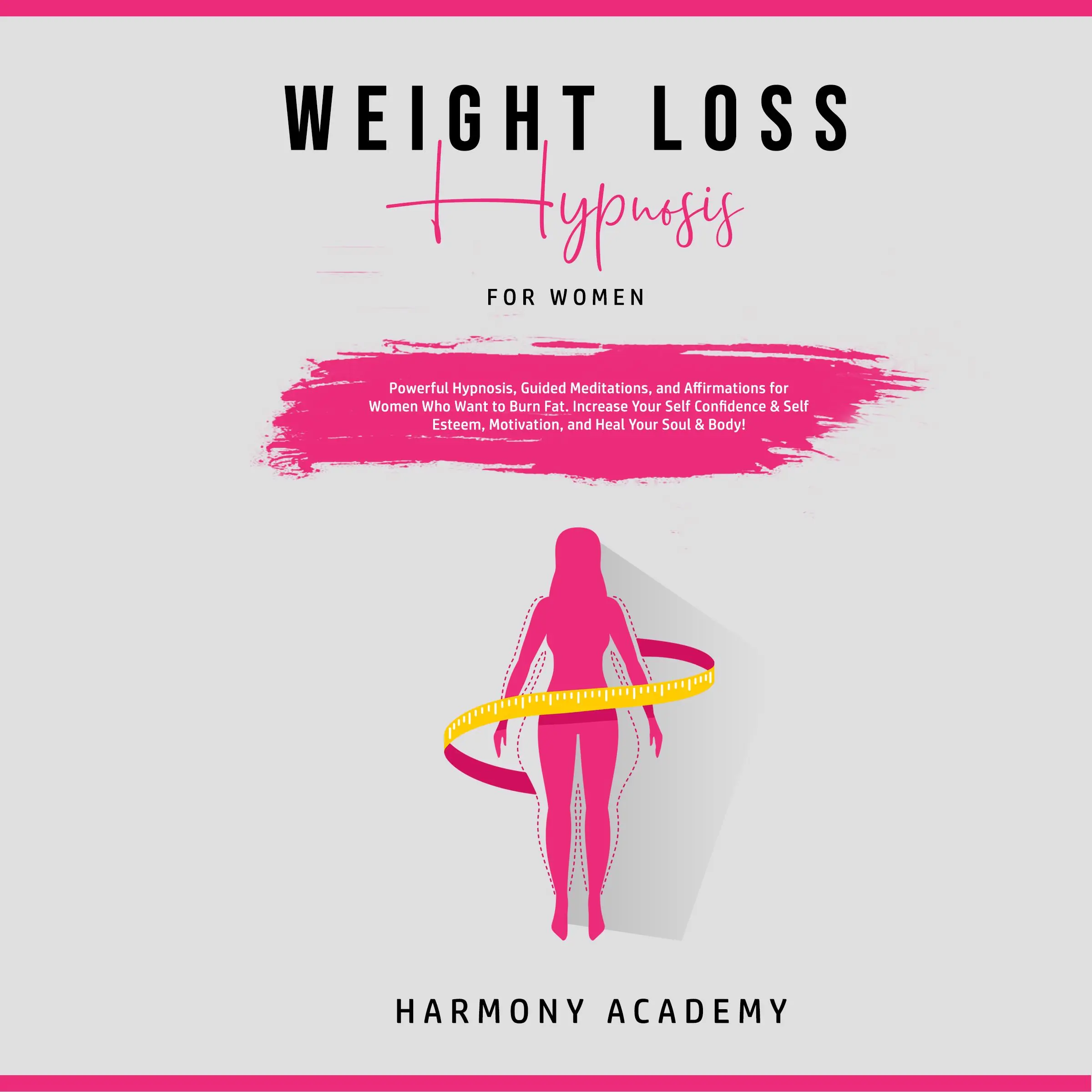 Weight Loss Hypnosis for Women: Powerful Hypnosis, Guided Meditations, and Affirmations for Women Who Want to Burn Fat. Increase Your Self Confidence & Self Esteem, Motivation, and Heal Your Soul & Body! by Harmony Academy