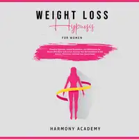 Weight Loss Hypnosis for Women: Powerful Hypnosis, Guided Meditations, and Affirmations for Women Who Want to Burn Fat. Increase Your Self Confidence & Self Esteem, Motivation, and Heal Your Soul & Body! Audiobook by Harmony Academy