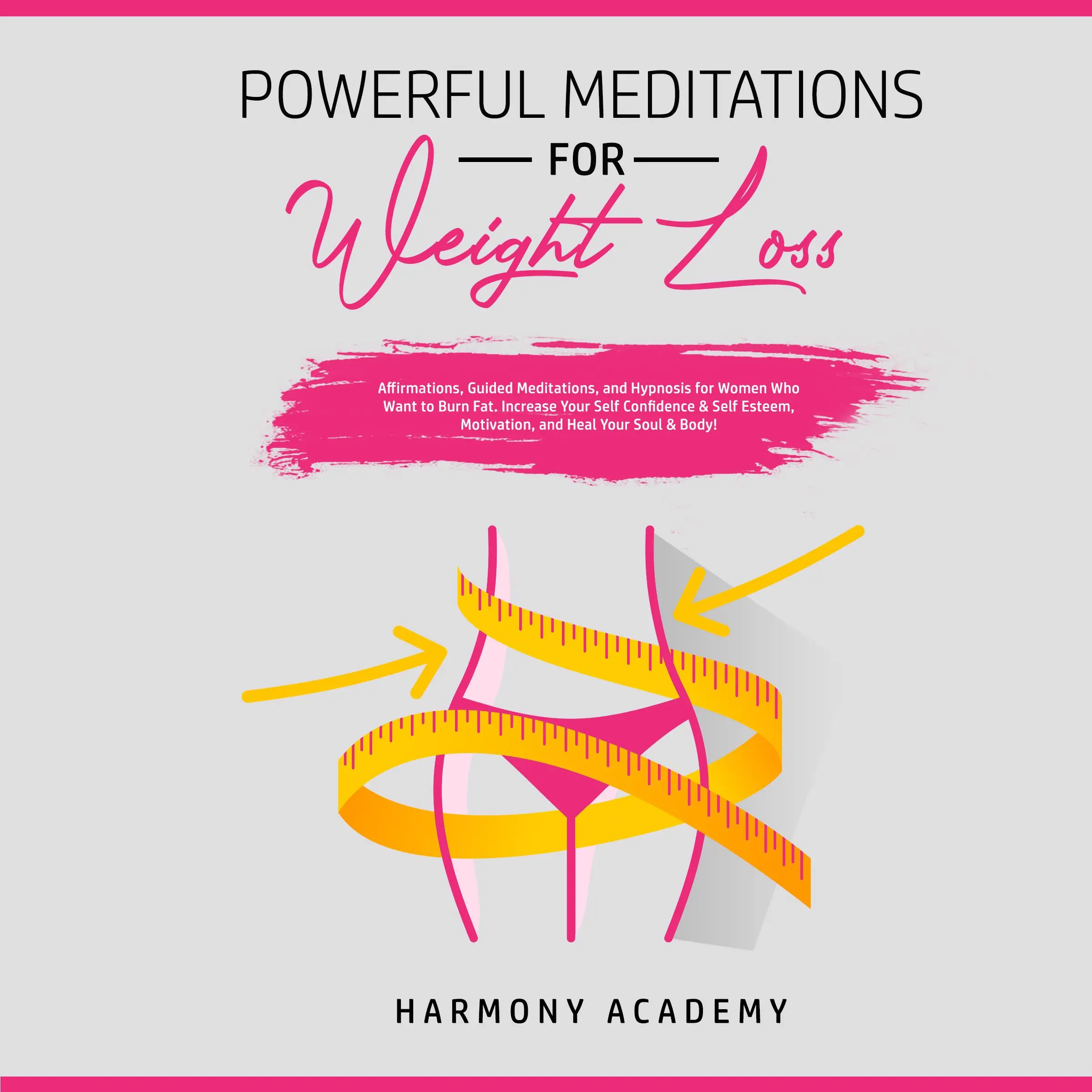 Powerful Meditations for Weight Loss: Affirmations, Guided Meditations, and Hypnosis for Women Who Want to Burn Fat. Increase Your Self Confidence & Self Esteem, Motivation, and Heal Your Soul & Body! by Harmony Academy