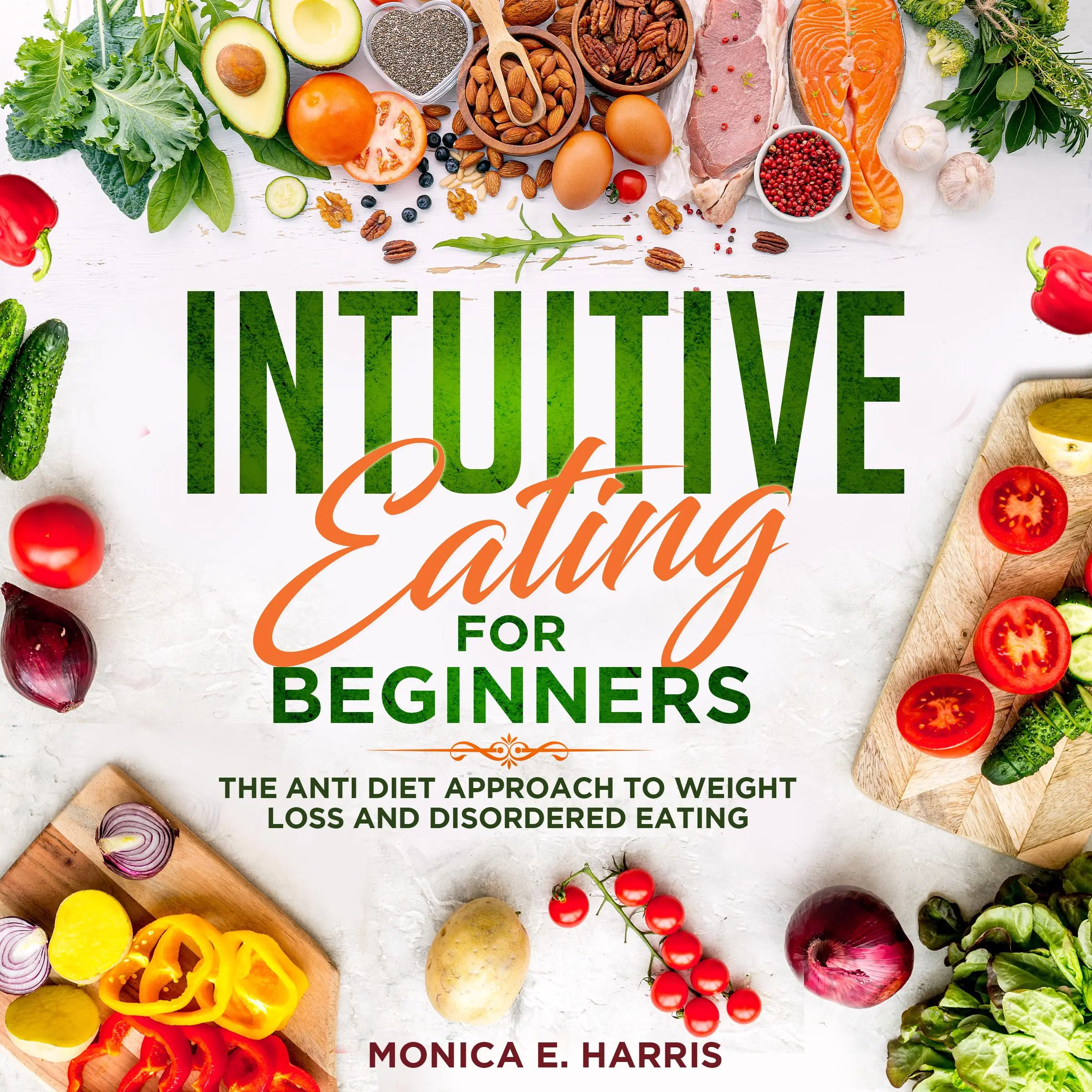 Intuitive Eating for Beginners: The Anti Diet Approach to Weight Loss and Disordered Eating Audiobook by Monica E. Harris
