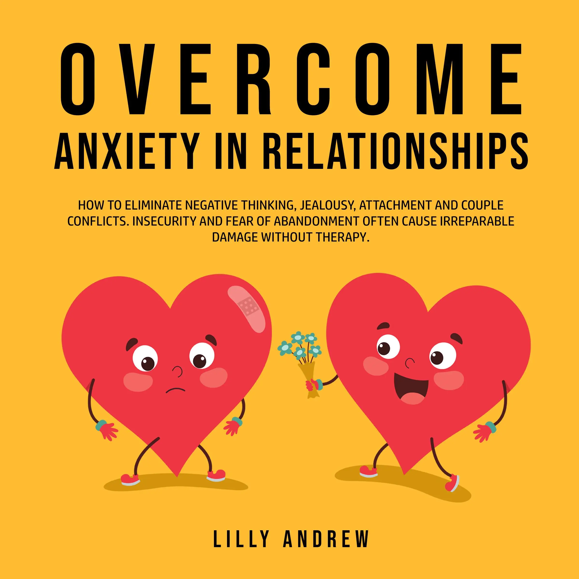 Overcome Anxiety in Relationships: How to Eliminate Negative Thinking, Jealousy, Attachment, and Couple Conflicts—Insecurity and Fear of Abandonment Often Cause Irreparable Damage Without Therapy Audiobook by Lilly Andrew