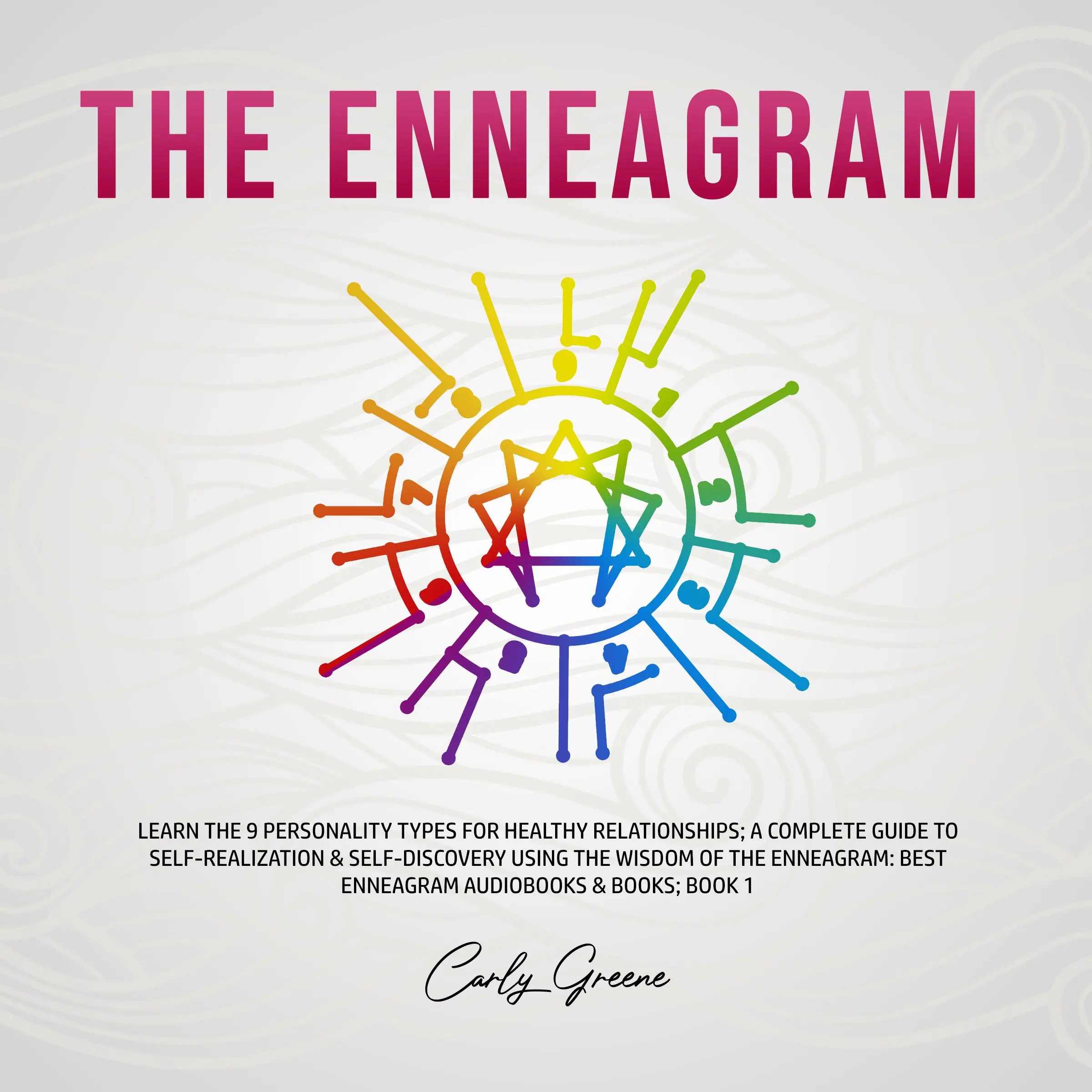 The Enneagram: Learn the 9 Personality Types for Healthy Relationships; a Complete Guide to Self-Realization & Self-Discovery Using the Wisdom of the Enneagram: Best Enneagram Audiobooks & Books; Book 1 by Carly Greene