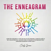 The Enneagram: Learn the 9 Personality Types for Healthy Relationships; a Complete Guide to Self-Realization & Self-Discovery Using the Wisdom of the Enneagram: Best Enneagram Audiobooks & Books; Book 1 Audiobook by Carly Greene