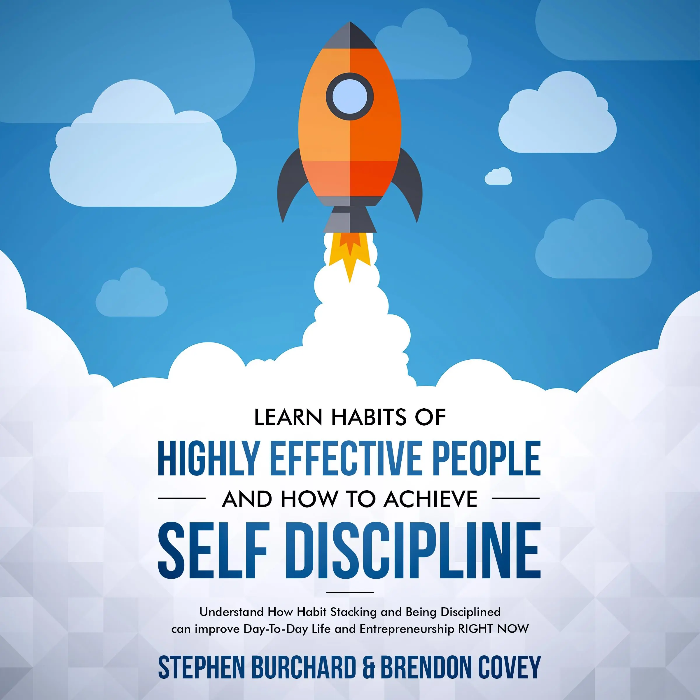 Learn Habits of Highly Effective People and How to Achieve Self Discipline: Understand How Habit Stacking and Being Disciplined can improve Day-To-Day Life and Entrepreneurship RIGHT NOW. by Brendon Covey Audiobook