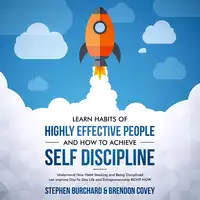 Learn Habits of Highly Effective People and How to Achieve Self Discipline: Understand How Habit Stacking and Being Disciplined can improve Day-To-Day Life and Entrepreneurship RIGHT NOW. Audiobook by Brendon Covey