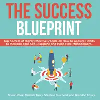 The Success Blueprint: Top Secrets of Highly Effective People on How to Acquire Habits to Increase Your Self-Discipline and Poor Time Management. Audiobook by Michael Tracy