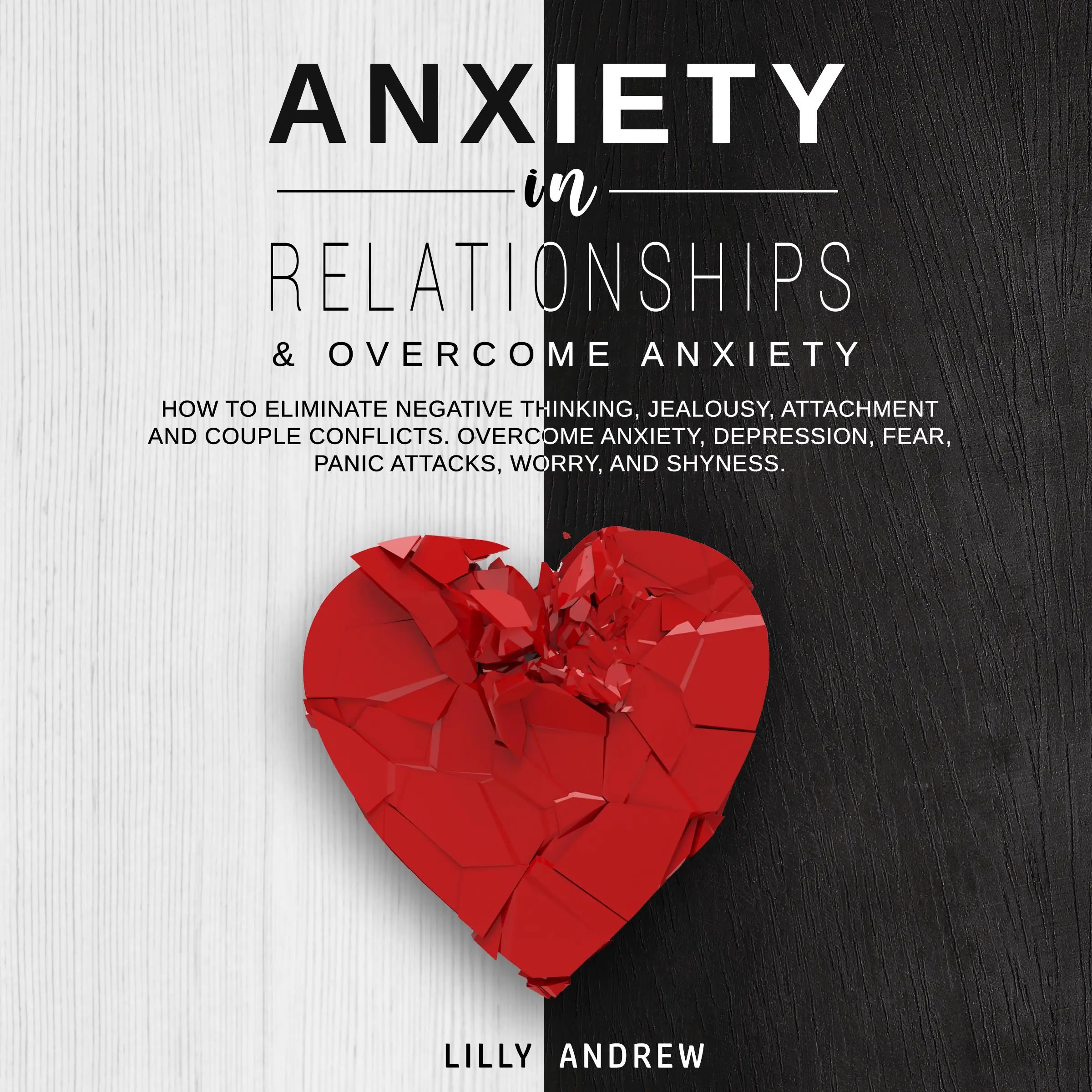 Anxiety in Relationships & Overcome Anxiety: How to Eliminate Negative Thinking, Jealousy, Attachment and Couple Conflicts. Overcome Anxiety, Depression, Fear, Panic attacks, Worry, and Shyness. by Lilly Andrew Audiobook