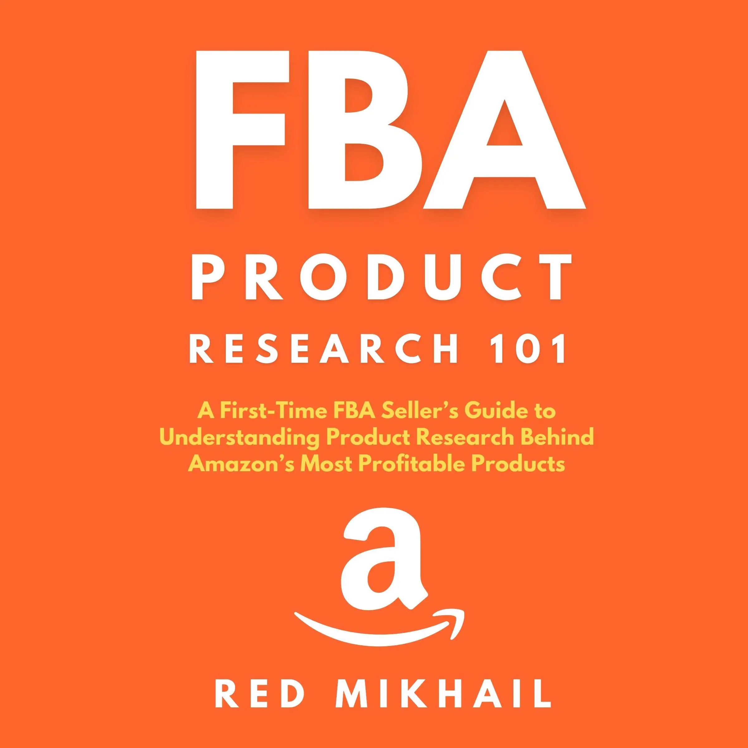 FBA Product Research 101 A First-Time FBA Sellers Guide to Understanding Product Research Behind Amazon’s Most Profitable Products by Red Mikhail