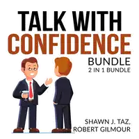 Talk With Confidence Bundle, 2 in 1 Bundle, Exactly What to Say and Speak With No Fear Audiobook by Shawn J. Taz and Robert Gilmour