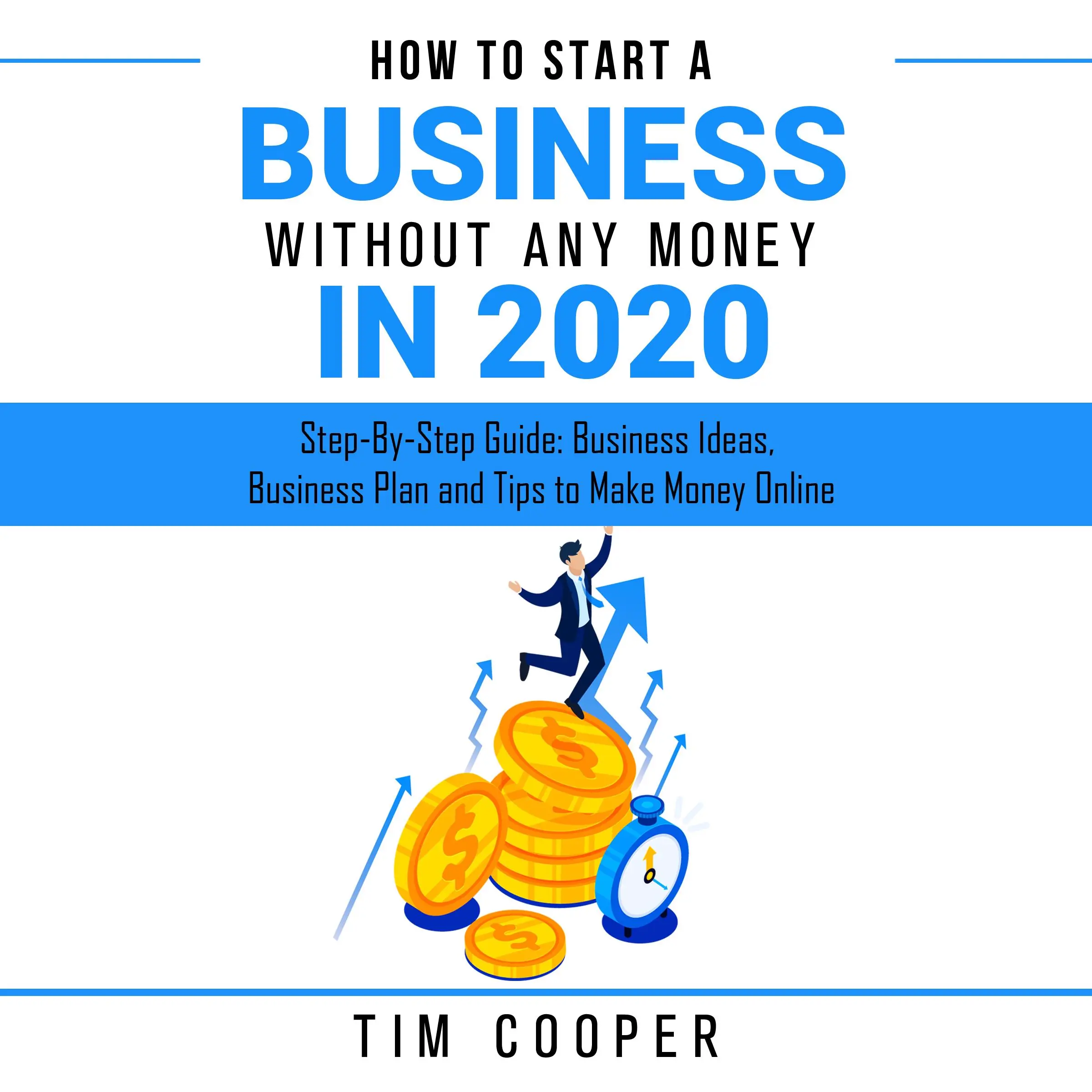 How to Start a Business Without Any Money in 2020: Step-By-Step Guide: Business Ideas, Business Plan and Tips to Make Money Online by Tim Cooper Audiobook