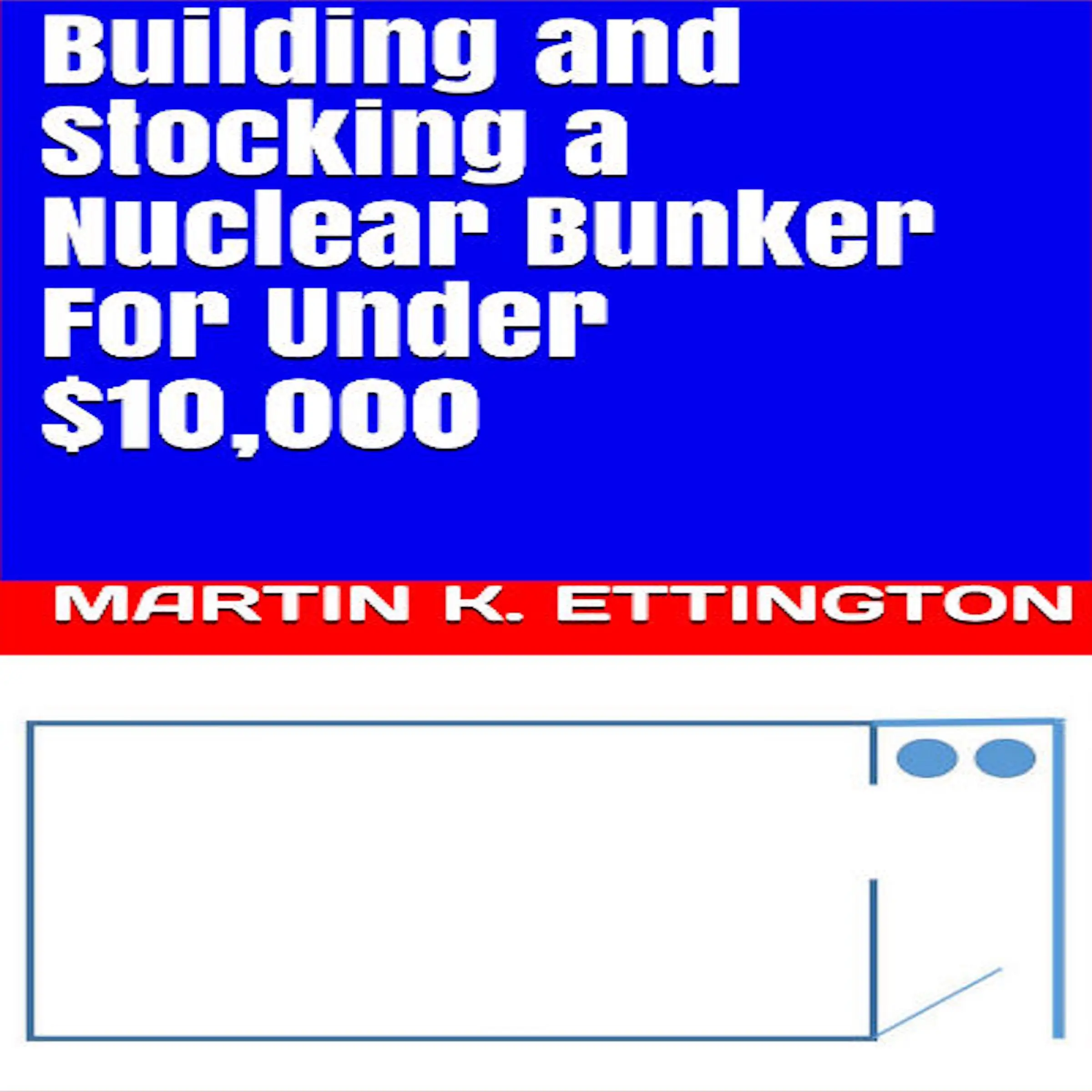 Building and Stocking a Nuclear Bunker For Under $10,000 Audiobook by Martin K. Ettington