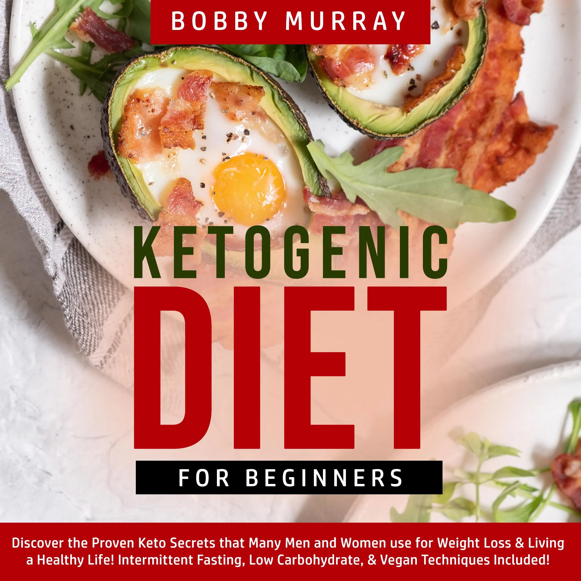 Ketogenic Diet for Beginners: Discover the Proven Keto Secrets that Many Men and Women use for Weight Loss & Living a Healthy Life! Intermittent Fasting, Low Carbohydrate, & Vegan Techniques Included! by Bobby Murray Audiobook