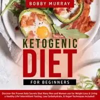 Ketogenic Diet for Beginners: Discover the Proven Keto Secrets that Many Men and Women use for Weight Loss & Living a Healthy Life! Intermittent Fasting, Low Carbohydrate, & Vegan Techniques Included! Audiobook by Bobby Murray