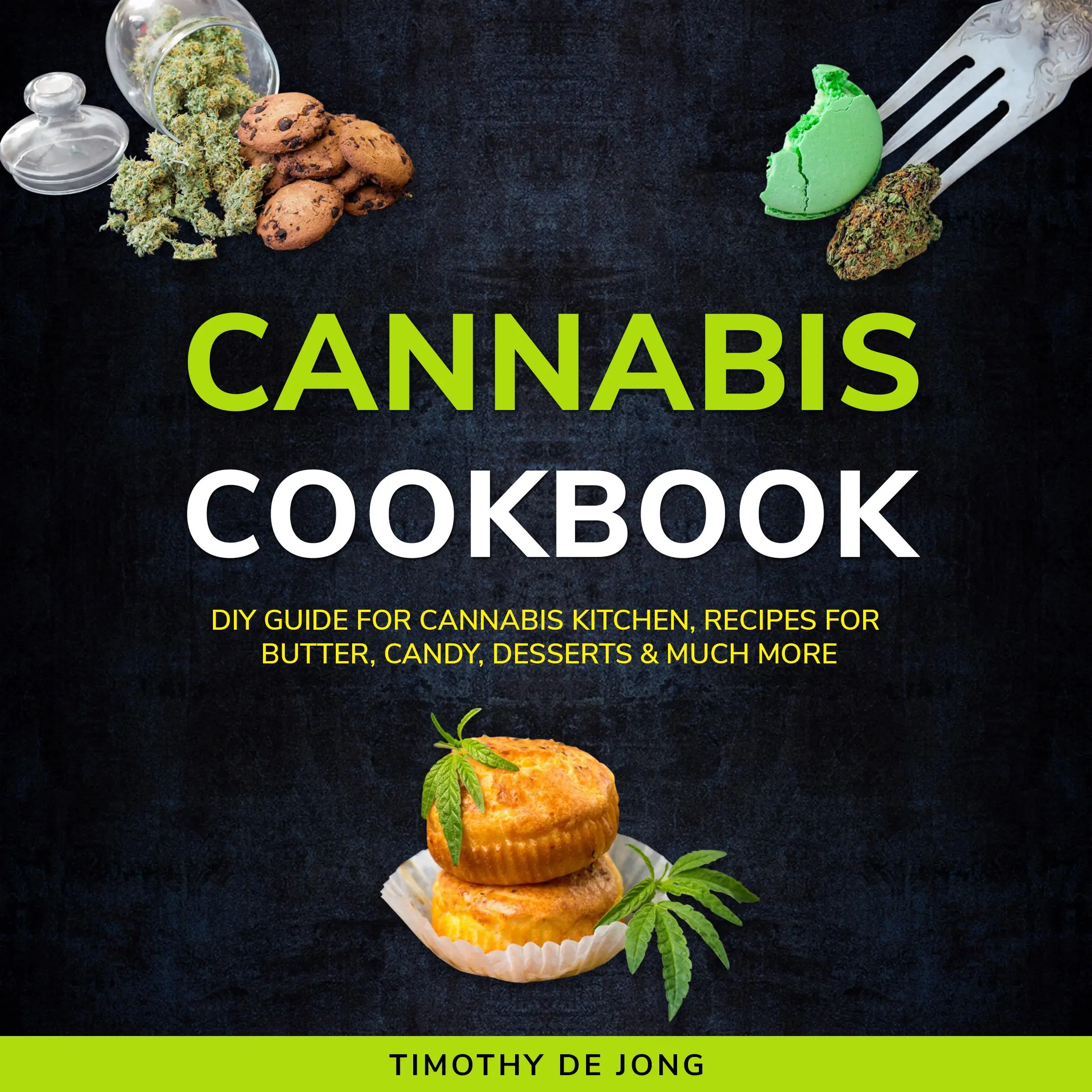 CANNABIS COOKBOOK: DIY Guide for Cannabis Kitchen, Recipes for Butter, Candy, Desserts & Much More Audiobook by Timothy De Jong