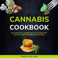 CANNABIS COOKBOOK: DIY Guide for Cannabis Kitchen, Recipes for Butter, Candy, Desserts & Much More Audiobook by Timothy De Jong