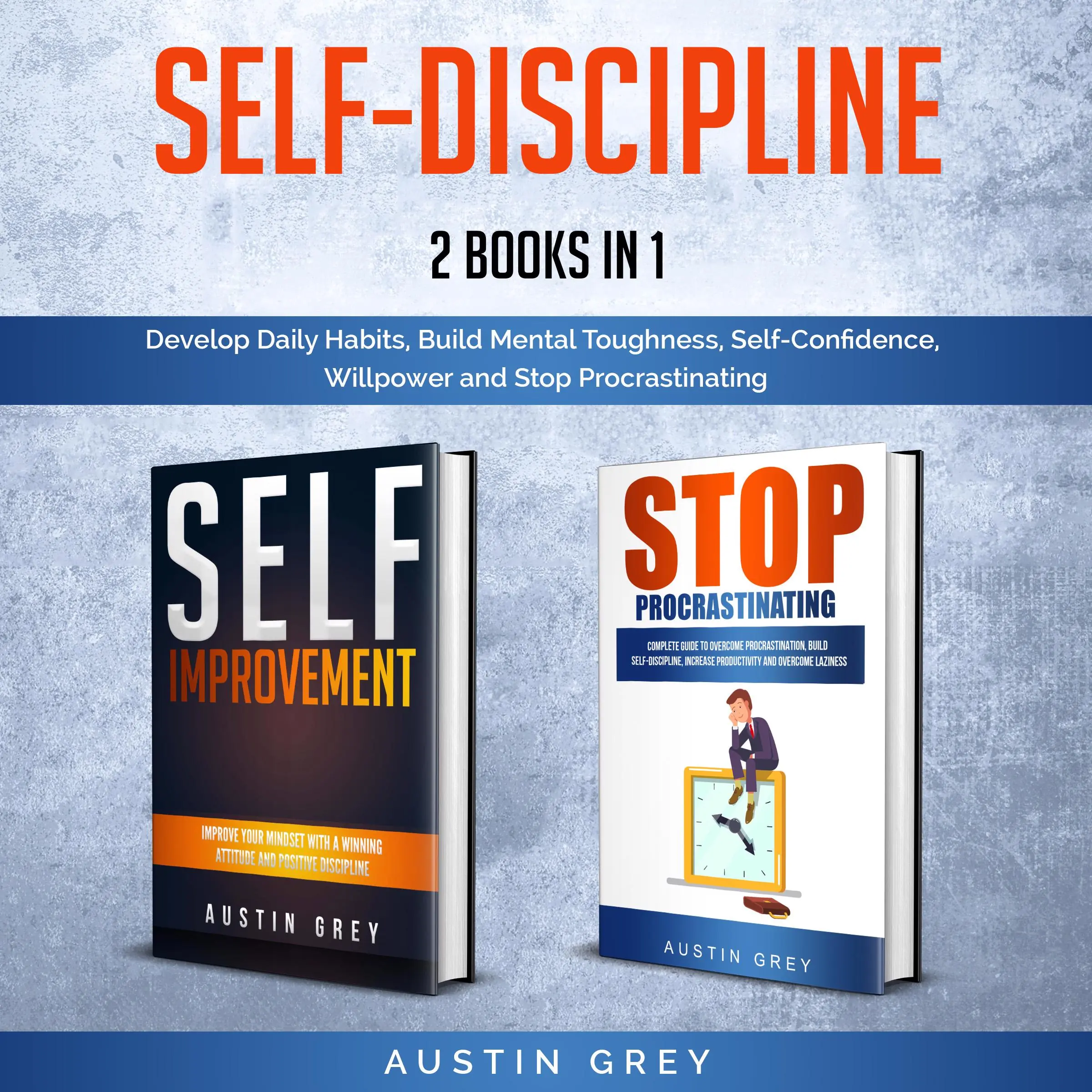 Self-Discipline: 2 Books in 1: Develop Daily Habits, Build Mental Toughness, Self-Confidence, Willpower and Stop Procrastinating by Austin Grey Audiobook