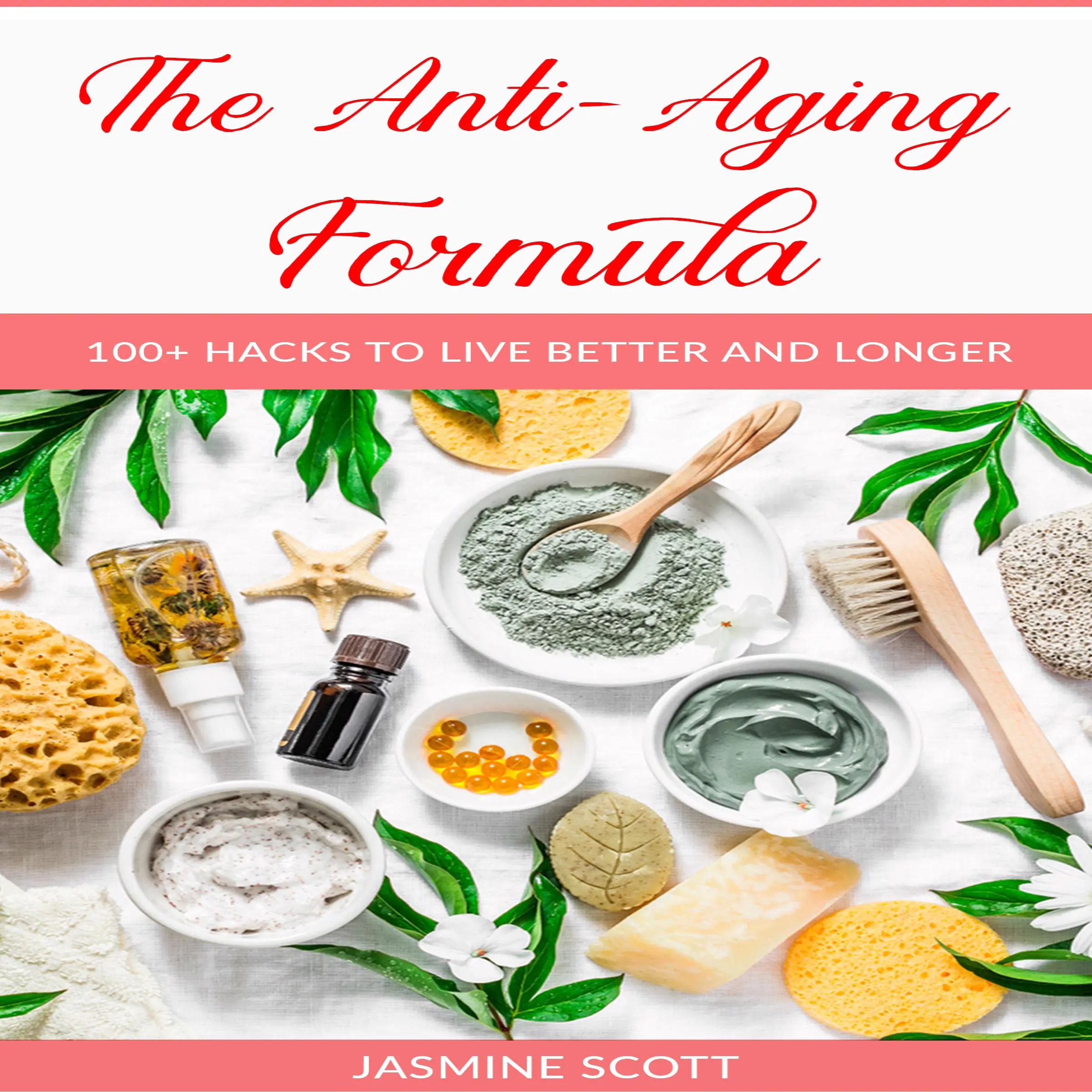 The Anti-Aging Formula: 100+ Hacks to Live Better and Longer Audiobook by Jasmine Scott