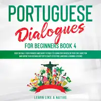 Portuguese Dialogues for Beginners Book 4 Audiobook by Learn Like A Native