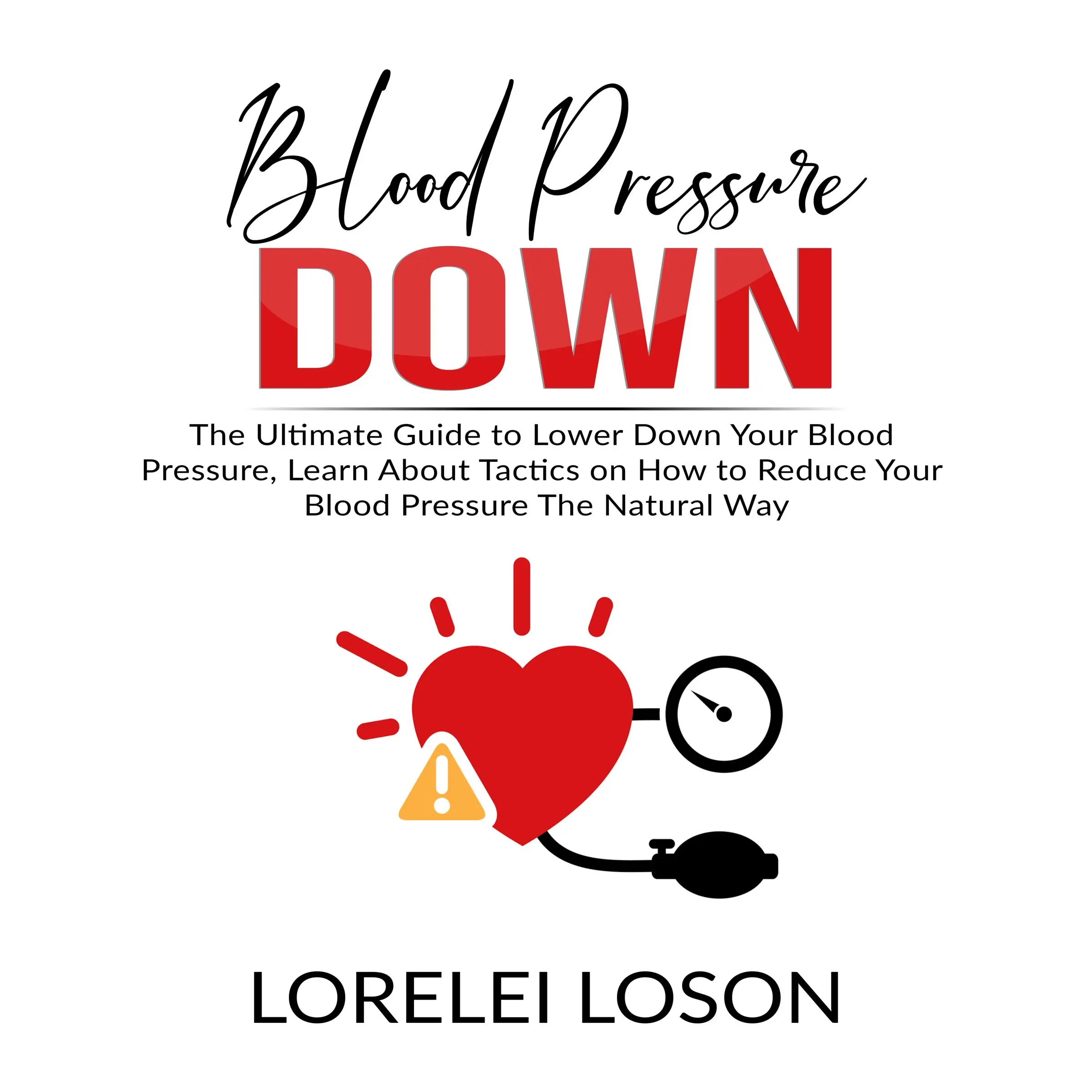 Blood Pressure Down: The Ultimate Guide to Lower Down Your Blood Pressure, Learn About Tactics on How to Reduce Your Blood Pressure The Natural Way Audiobook by Lorelei Loson
