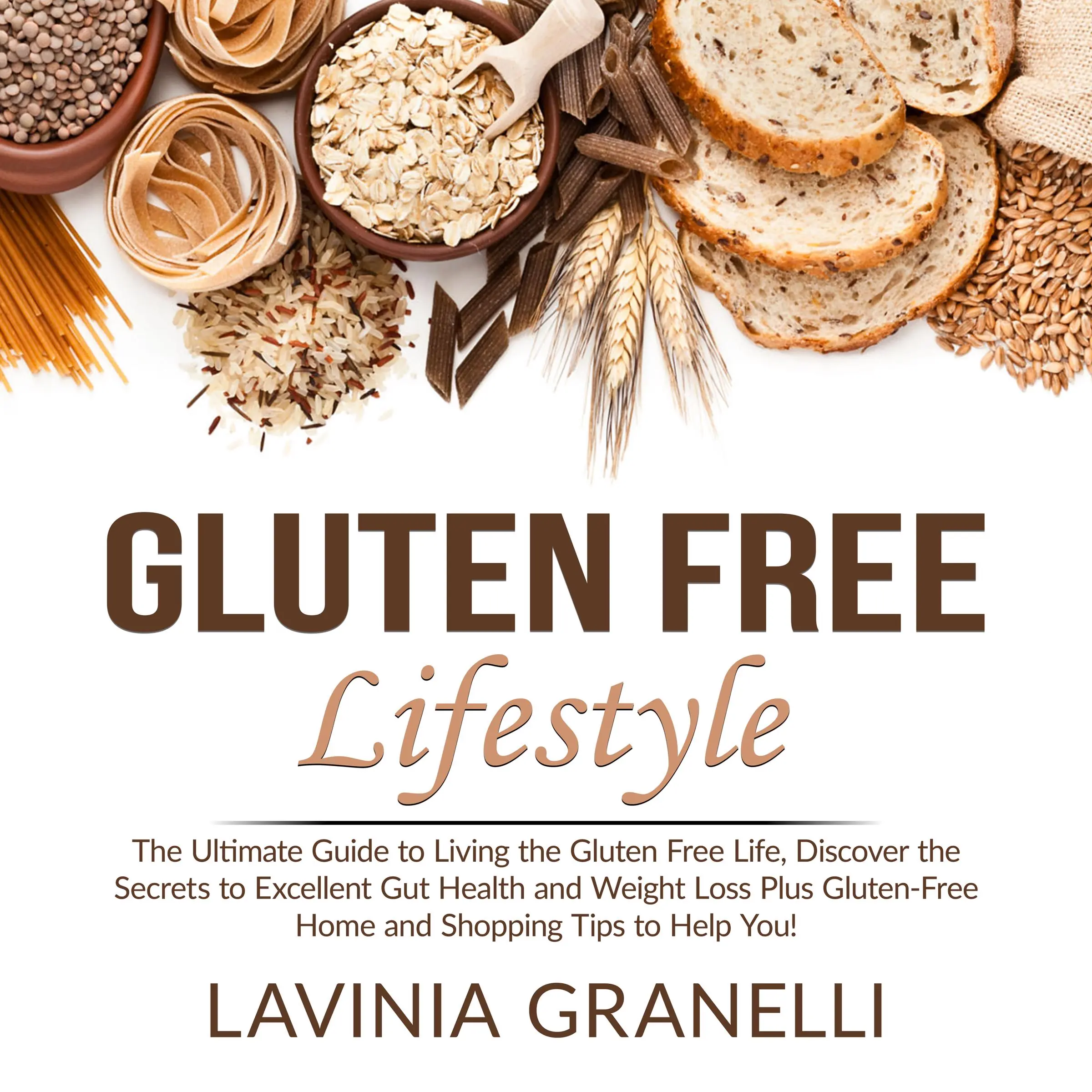 Gluten Free Lifestyle: The Ultimate Guide to Living the Gluten Free Life, Discover the Secrets to Excellent Gut Health and Weight Loss Plus Gluten-Free Home and Shopping Tips to Help You! Audiobook by Lavinia Granelli