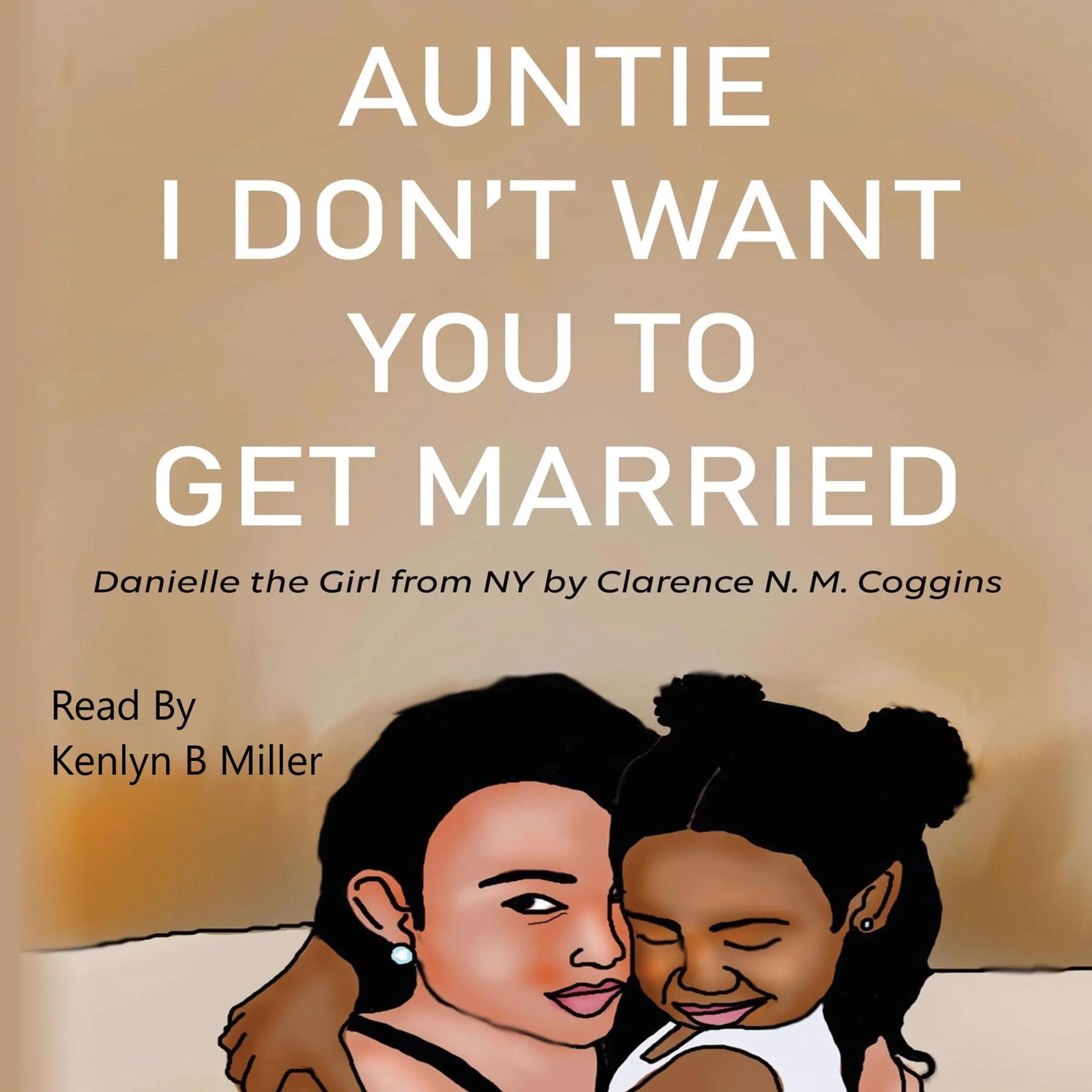 Auntie I Don’t Want You To Get Married: Danielle the Girl From New York by Clarence N. M. Coggins Audiobook