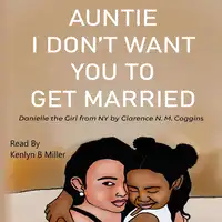 Auntie I Don’t Want You To Get Married: Danielle the Girl From New York Audiobook by Clarence N. M. Coggins