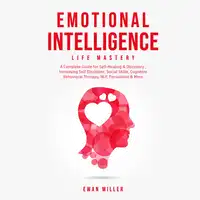 Emotional Intelligence - Life Mastery: Practical Self-Development Guide for Success in Business and Your Personal Life-Improve Your Social Skills, NLP, EQ, Relationship Building, CBT & Self Discipline. Audiobook by Ewan Miller