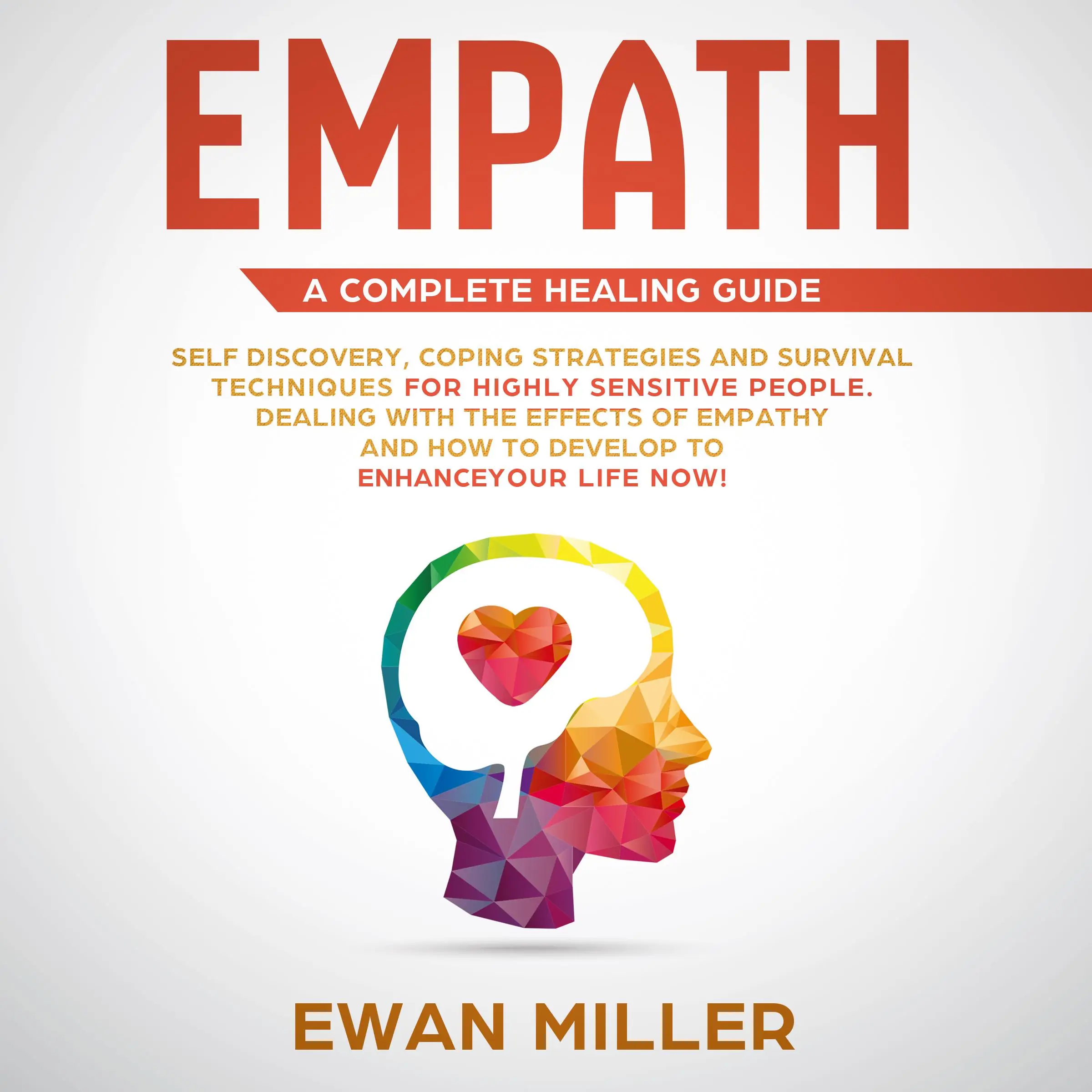 Empath – A Complete Healing Guide: Self-Discovery, Coping Strategies, Survival Techniques for Highly Sensitive People. Dealing with the Effects of Empathy and how to develop to Enhance Your Life NOW! by Ewan Miller Audiobook