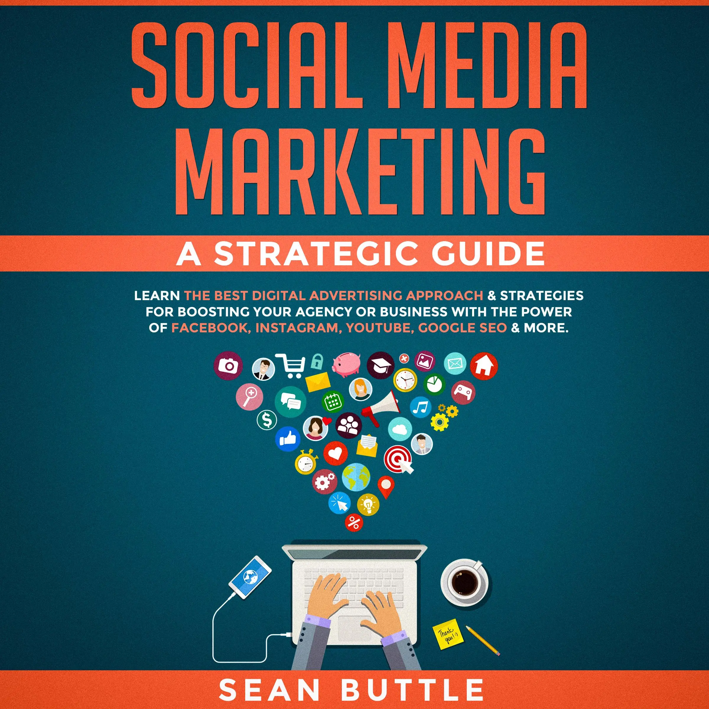 Social Media Marketing a Strategic Guide: Learn the Best Digital Advertising Approach & Strategies for Boosting Your Agency or Business with the Power of Facebook, Instagram, YouTube, Google SEO & More Audiobook by Sean Buttle