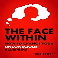 The Face Within - How To Change Your Unconscious Blueprint Audiobook by Sue Lester