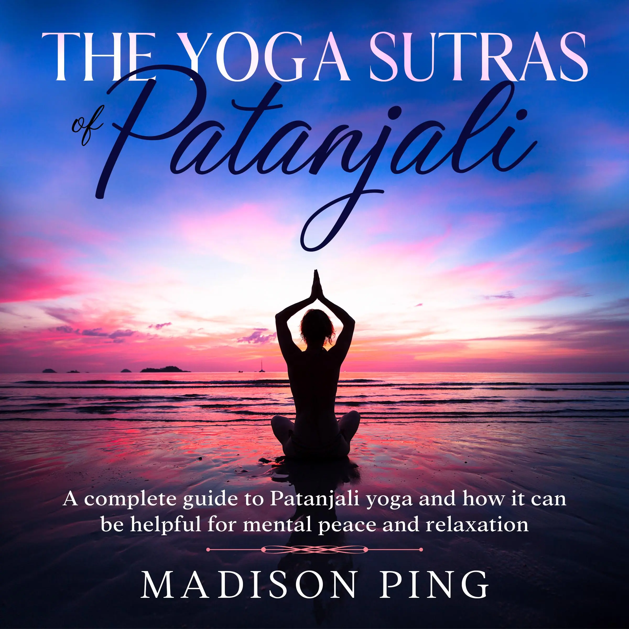 The Yoga Sutras of Patanjali: A Complete Guide to Patanjali Yoga and How It Can Be Helpful for Mental Peace and Relaxation Audiobook by Madison Ping