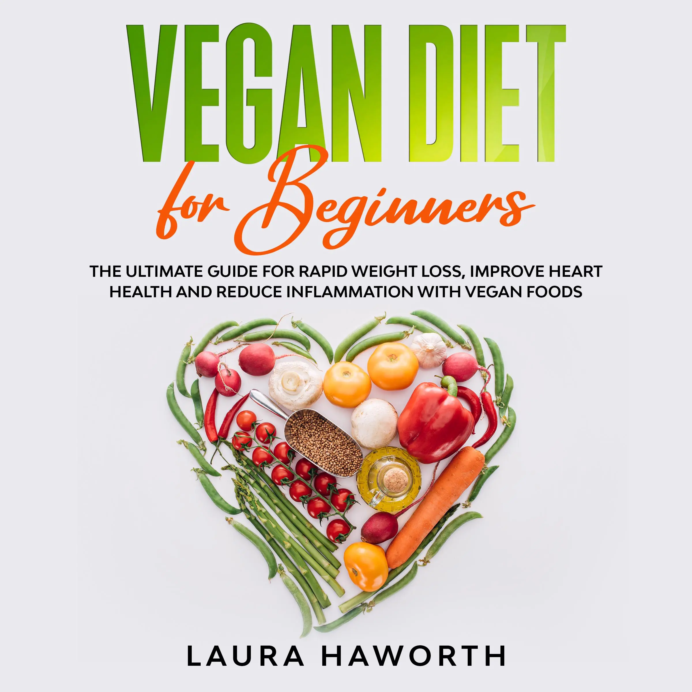 Vegan Diet for Beginners: The Ultimate Guide for Rapid Weight Loss, Improve Heart Health and Reduce Inflammation with Vegan Foods by Laura Haworth Audiobook