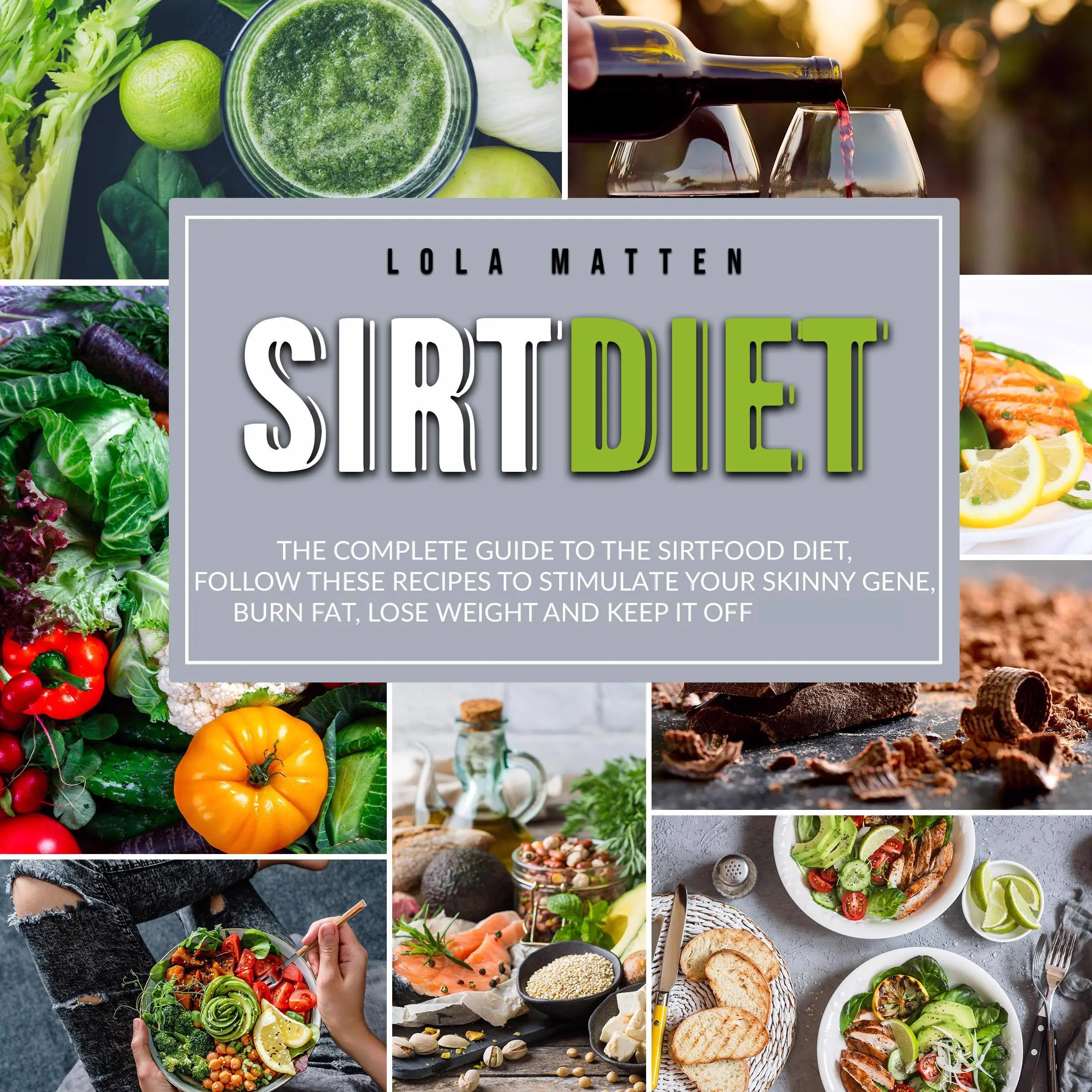 Sirt Diet: The Complete Guide to the Sirtfood Diet, follow these Recipes to stimulate your Skinny Gene, burn Fat, lose Weight and keep it off Audiobook by Lola Matten