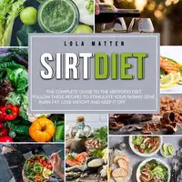 Sirt Diet: The Complete Guide to the Sirtfood Diet, follow these Recipes to stimulate your Skinny Gene, burn Fat, lose Weight and keep it off Audiobook by Lola Matten