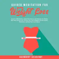 Guided Meditation for Weight Loss: Powerful Affirmations, Guided Meditations, and Hypnosis for Women Who Want to Burn Fat. Increase Your Self Confidence & Self Esteem, Motivation, and Heal Your Soul & Body! Audiobook by Harmony Academy