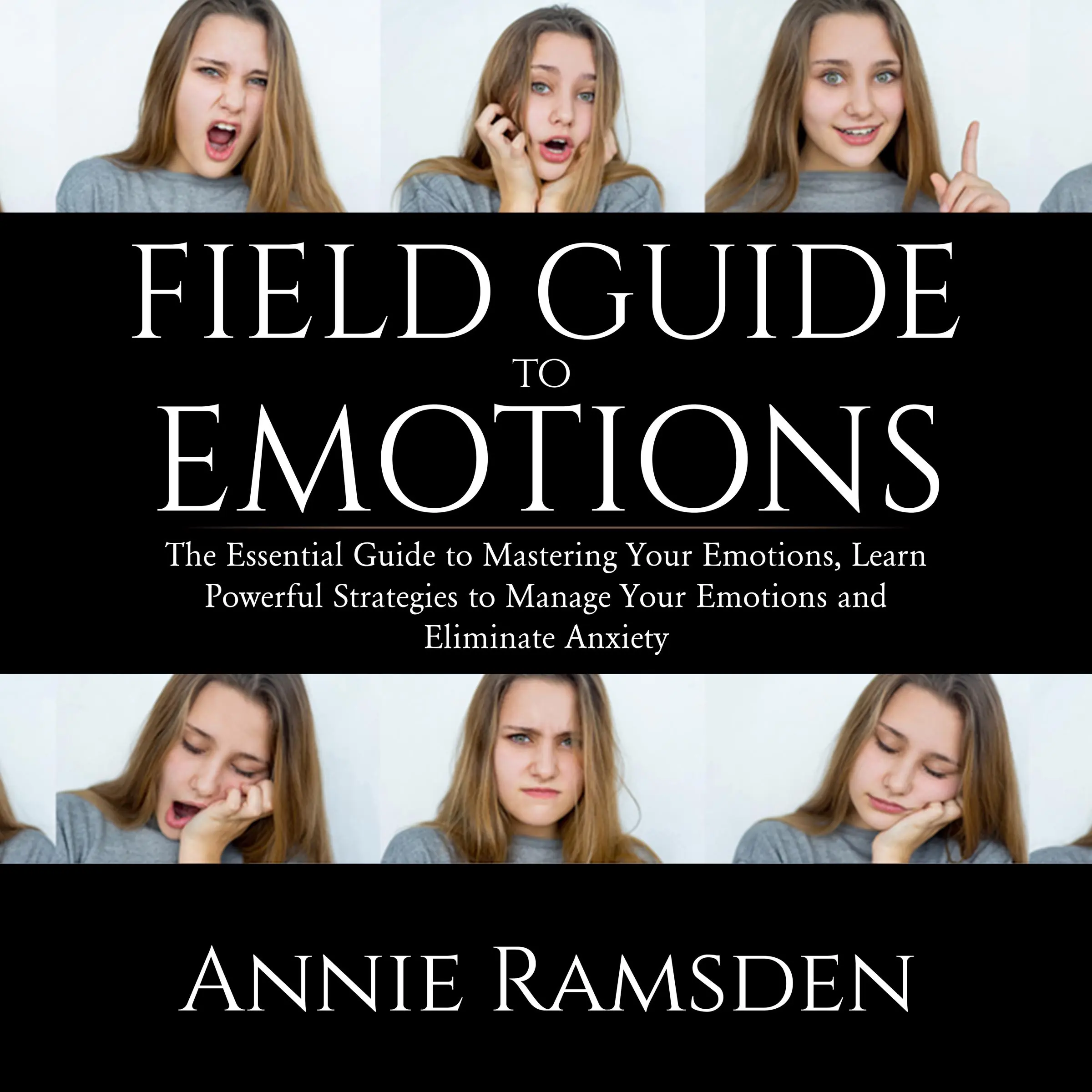 Field Guide to Emotions: The Essential Guide to Mastering Your Emotions, Learn Powerful Strategies to Manage Your Emotions and Eliminate Anxiety Audiobook by Annie Ramsden