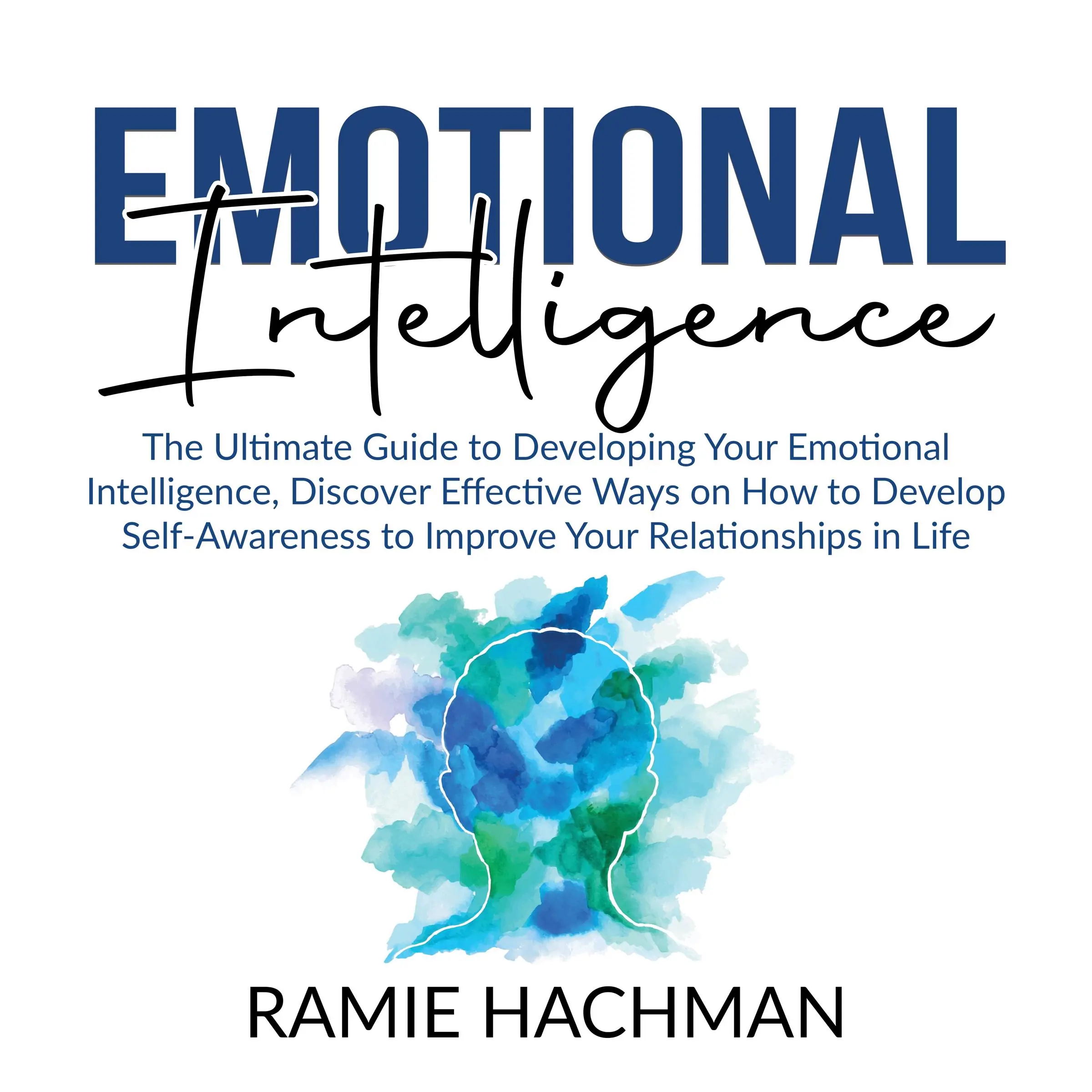 Emotional Intelligence: The Ultimate Guide to Developing Your Emotional Intelligence, Discover Effective Ways on How to Develop Self-Awareness to Improve Your Relationships in Life Audiobook by Ramie Hachman