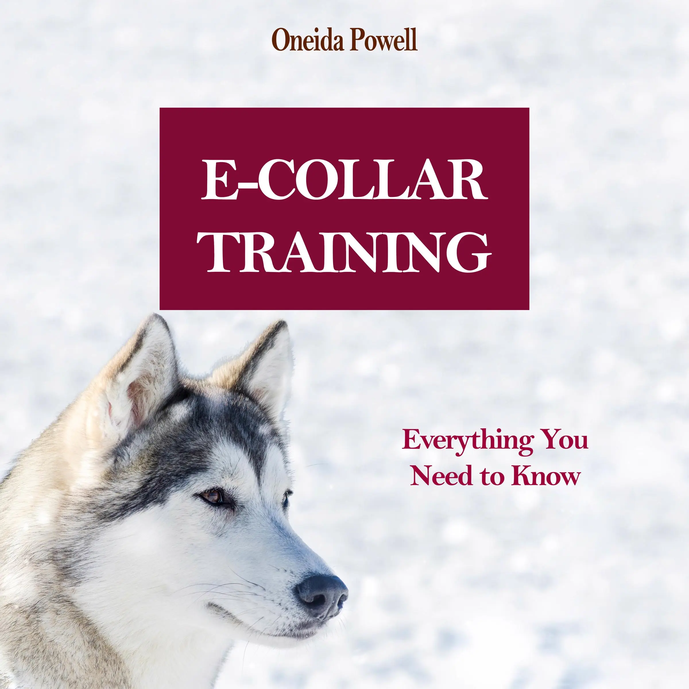 E-COLLAR TRAINING: Everything You Need to Know Audiobook by Oneida Powell