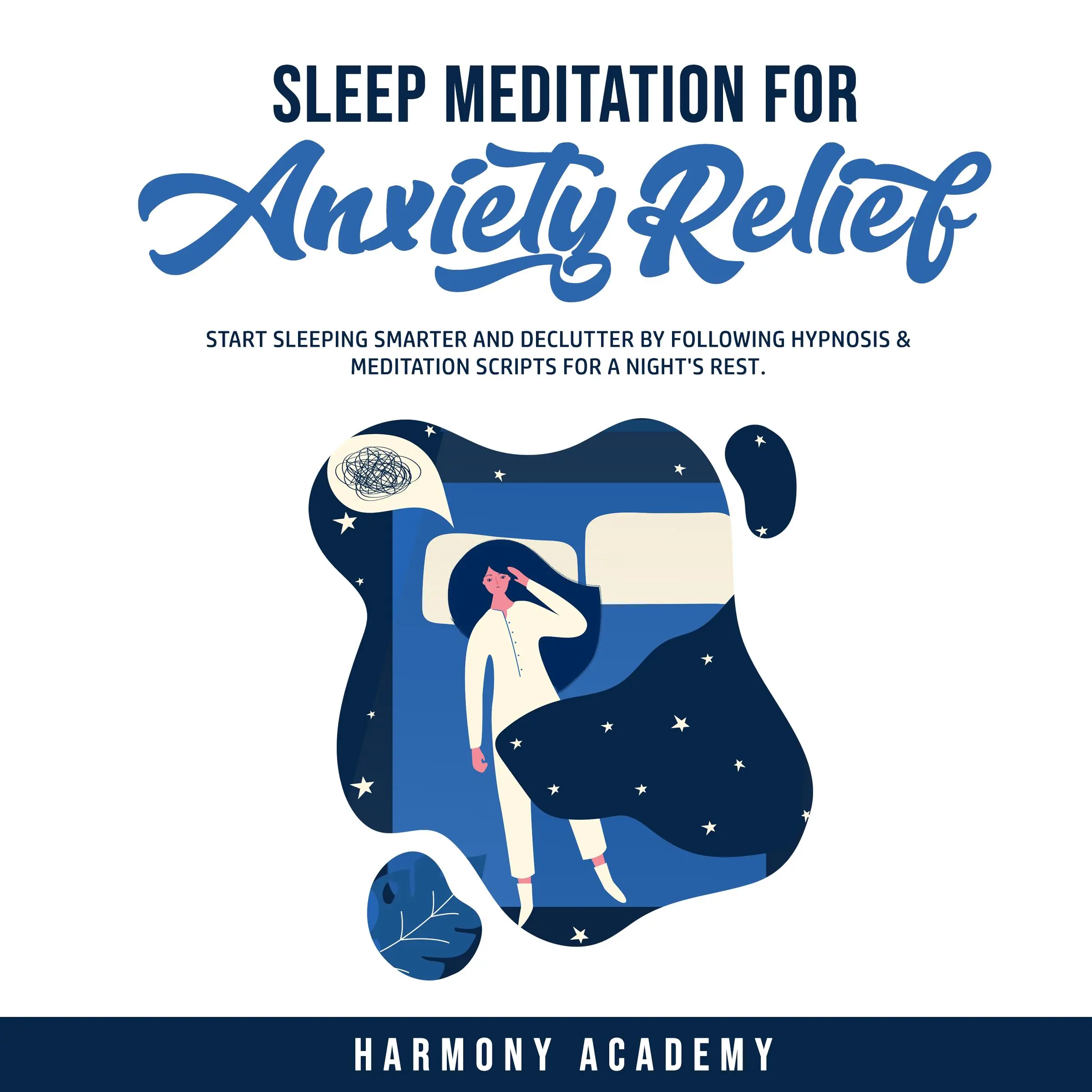 Sleep Meditation for Anxiety Relief: Start Sleeping Smarter and Declutter by Following Hypnosis & Meditation Scripts for a Night's Rest. by Harmony Academy