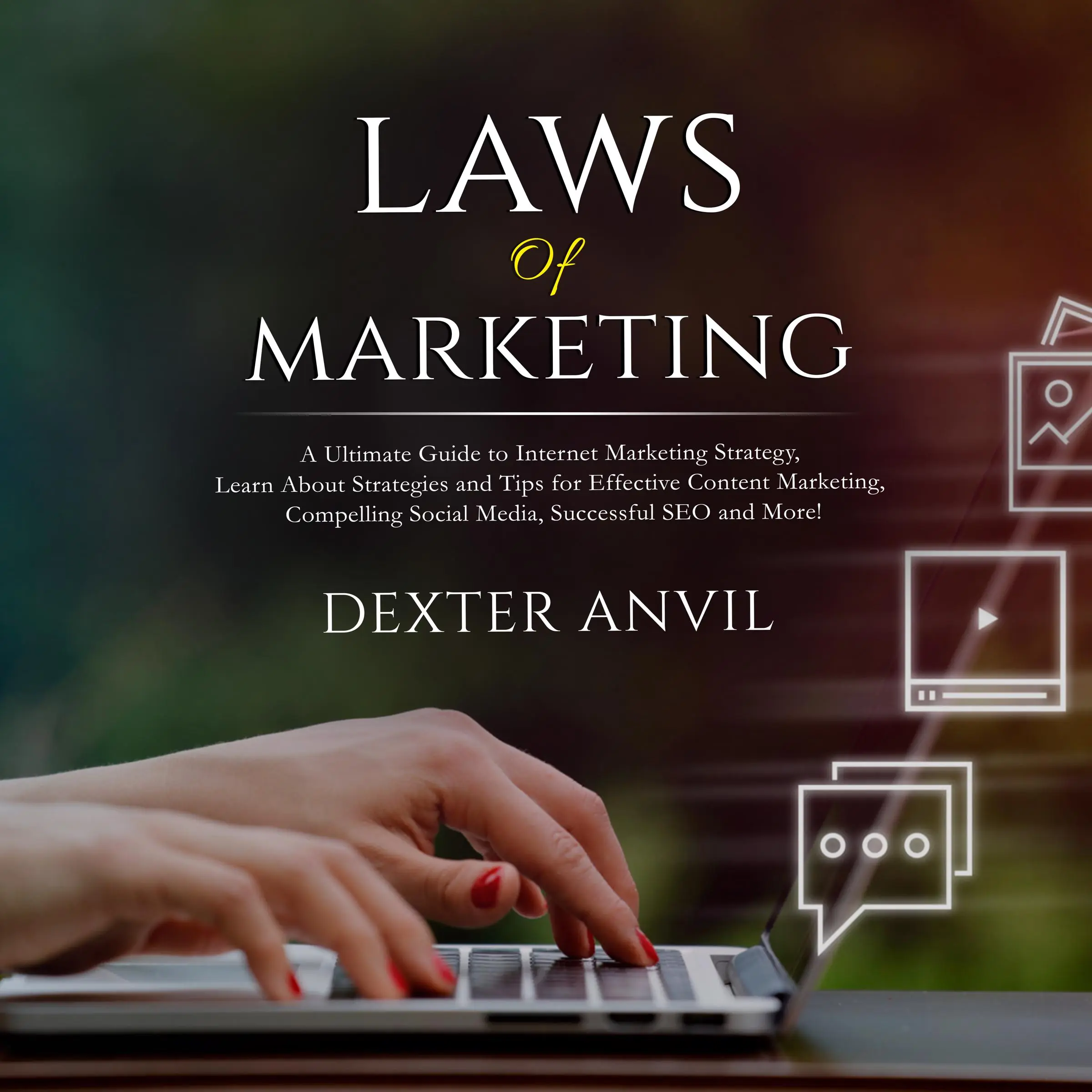 Laws of Marketing; A Ultimate Guide to Internet Marketing Strategy, Learn About Strategies and Tips for Effective Content Marketing, Compelling Social Media, Successful SEO and More! Audiobook by Dexter Anvil