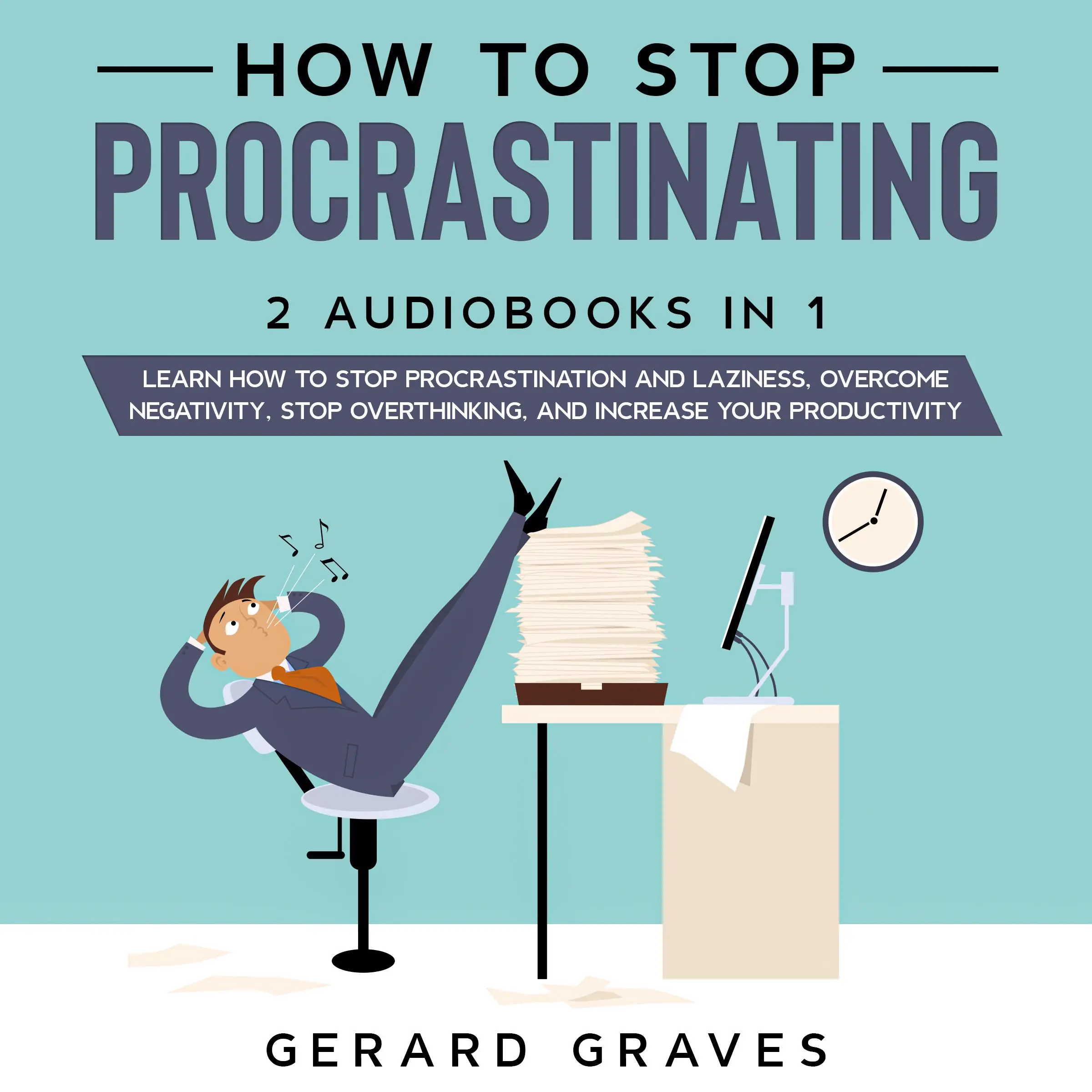 How to stop procrastinating: 2 Audiobooks in 1 - Learn How to Stop Procrastination and Laziness, Overcome Negativity, Stop Overthinking, and Increase Your Productivity Audiobook by Gerard Graves