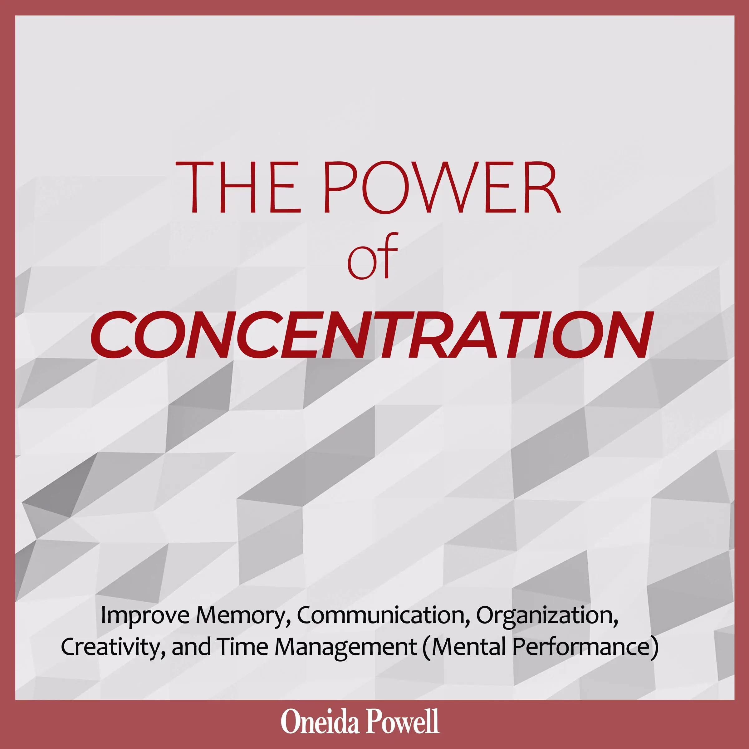 THE POWER OF CONCENTRATION: Improve Memory, Communication, Organization, Creativity, and Time Management (Mental Performance) by Oneida Powell Audiobook