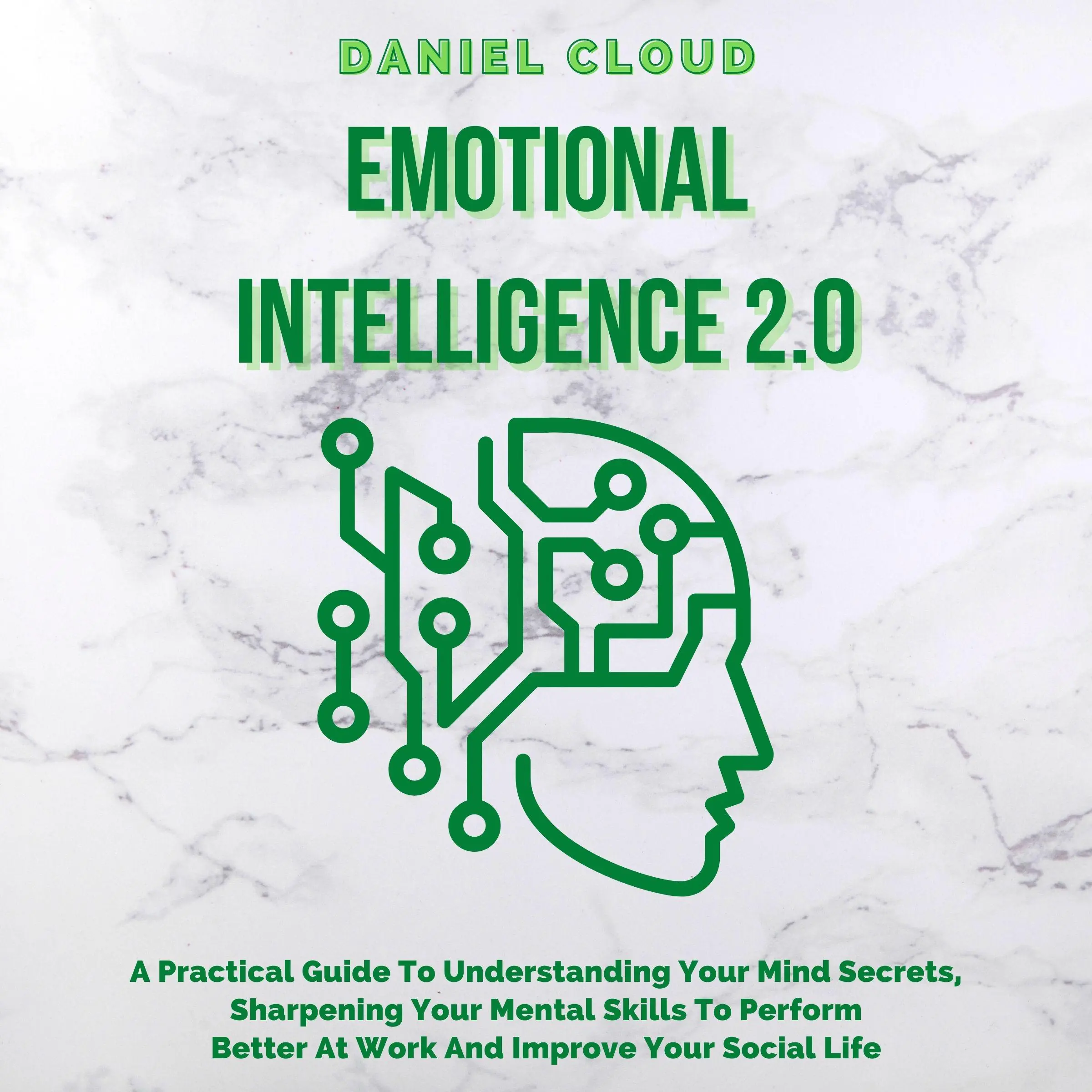 Emotional Intelligence 2.0: A Practical Guide To Understanding Your Mind Secrets, Sharpening Your Mental Skills To Perform Better At Work And Improve Your Social Life by Daniel Cloud Audiobook