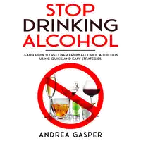 Stop Drinking Alcohol: Learn How to Recover from Alcohol Addiction Using Quick and Easy Strategies Audiobook by Andrea Gasper