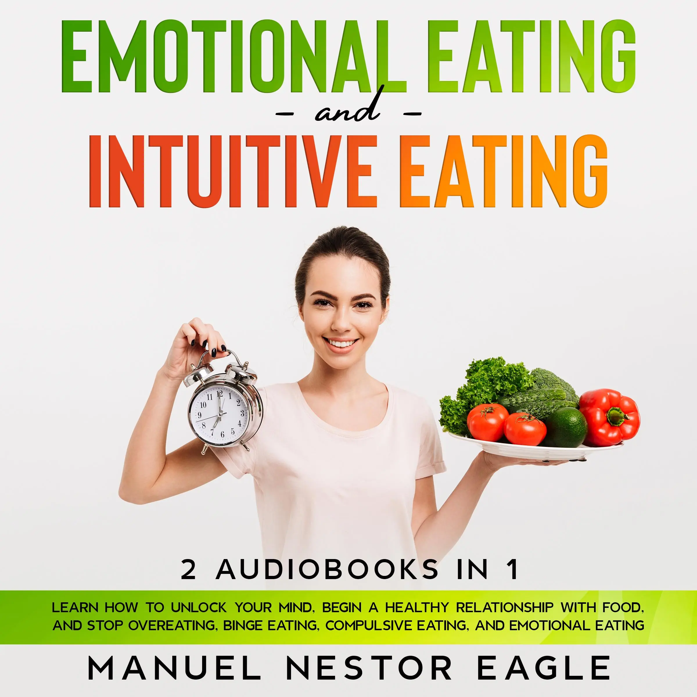 Emotional Eating and Intuitive Eating: 2 Audiobooks in 1 - Learn How to Unlock Your Mind, Begin a Healthy Relationship with Food, and Stop Overeating, Binge Eating, Compulsive Eating, and Emotional Eating by Manuel Nestor Eagle Audiobook