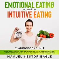 Emotional Eating and Intuitive Eating: 2 Audiobooks in 1 - Learn How to Unlock Your Mind, Begin a Healthy Relationship with Food, and Stop Overeating, Binge Eating, Compulsive Eating, and Emotional Eating Audiobook by Manuel Nestor Eagle