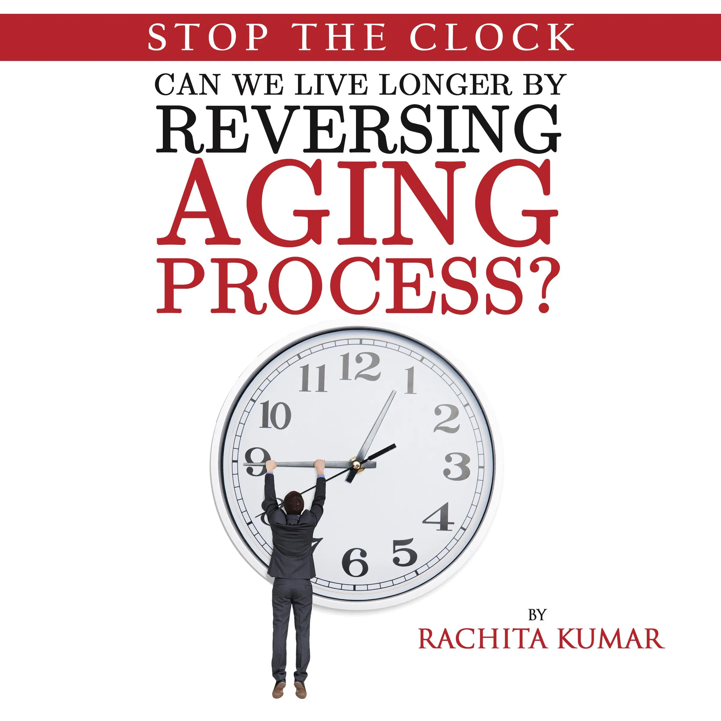 Stop The Clock: Can We Live Longer by Reversing Aging Process? Audiobook by Rachita Kumar