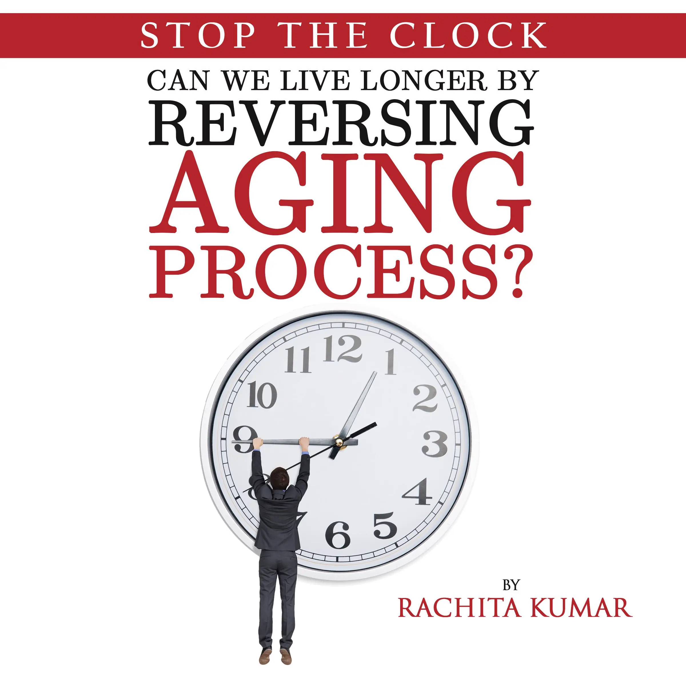 Stop The Clock: Can We Live Longer by Reversing Aging Process? by Rachita Kumar Audiobook